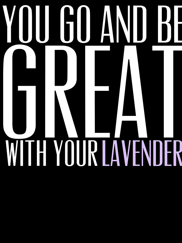 You go and be great, with your lavender. by sassyzeni