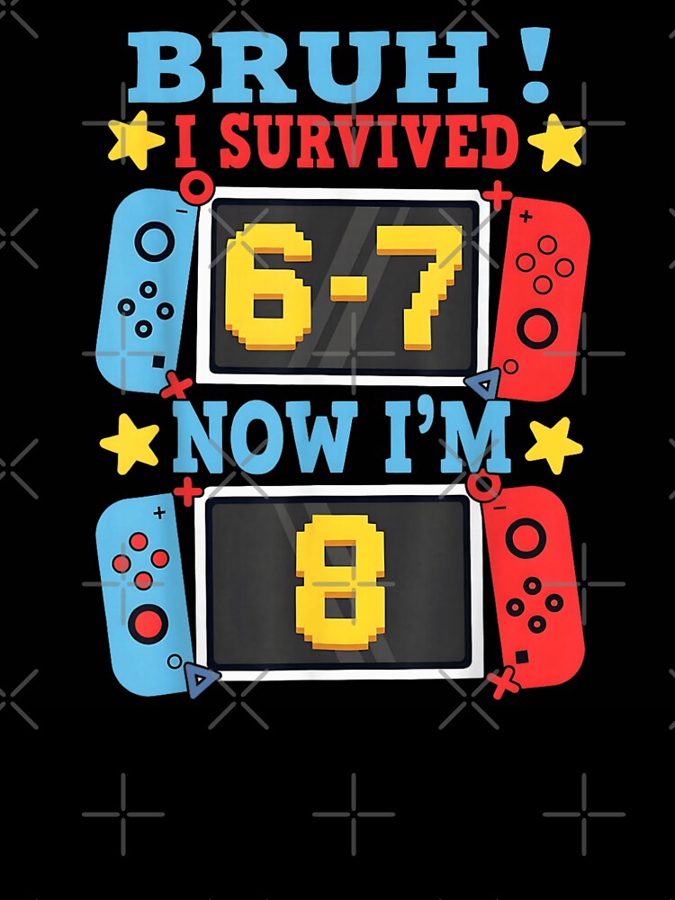 Bruh I Survived 6-7 Now I am 8 Video Game Birthday Boy by Phil Ben