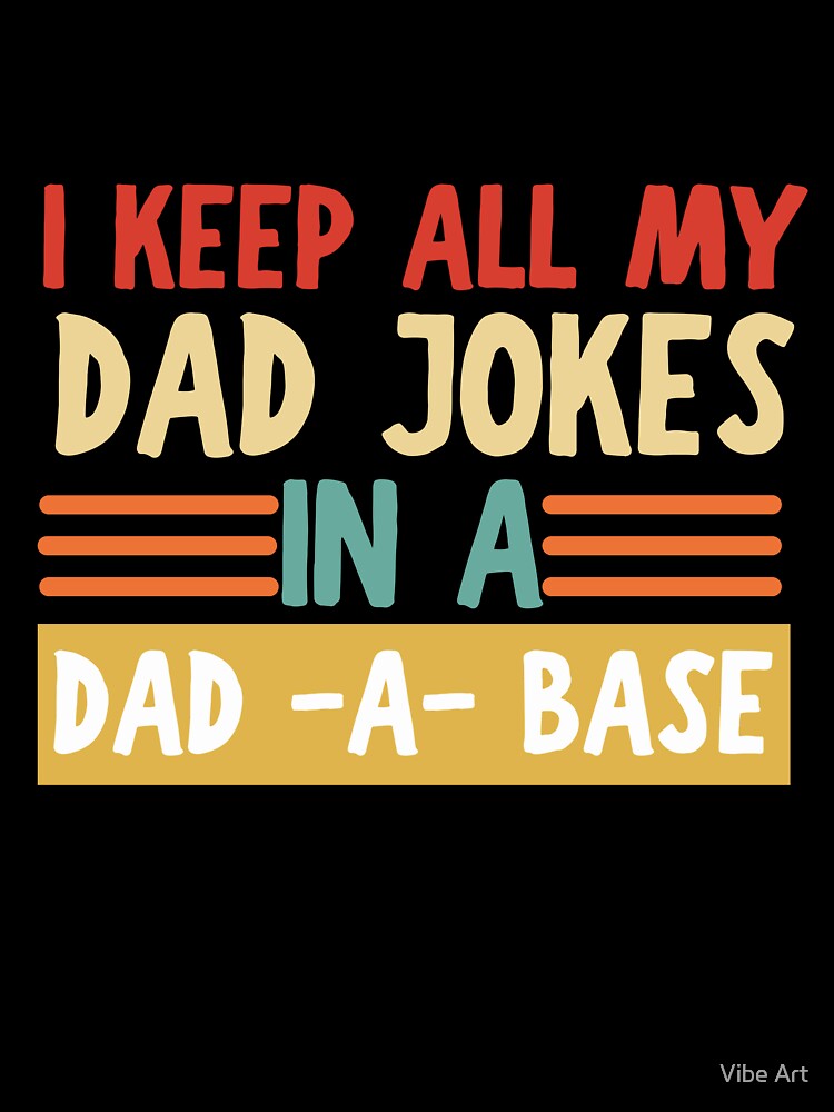 I Keep All My Dad Jokes In A Dad-a-base by Vibe Art