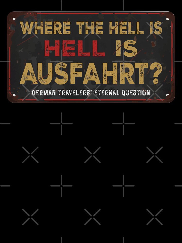 Where the Hell is Ausfahrt? T-shirt and hundreds of other personalized products by edsonmaciel1990