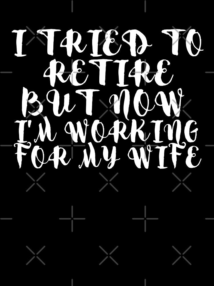 Working For My Wife by WorldPrintTees
