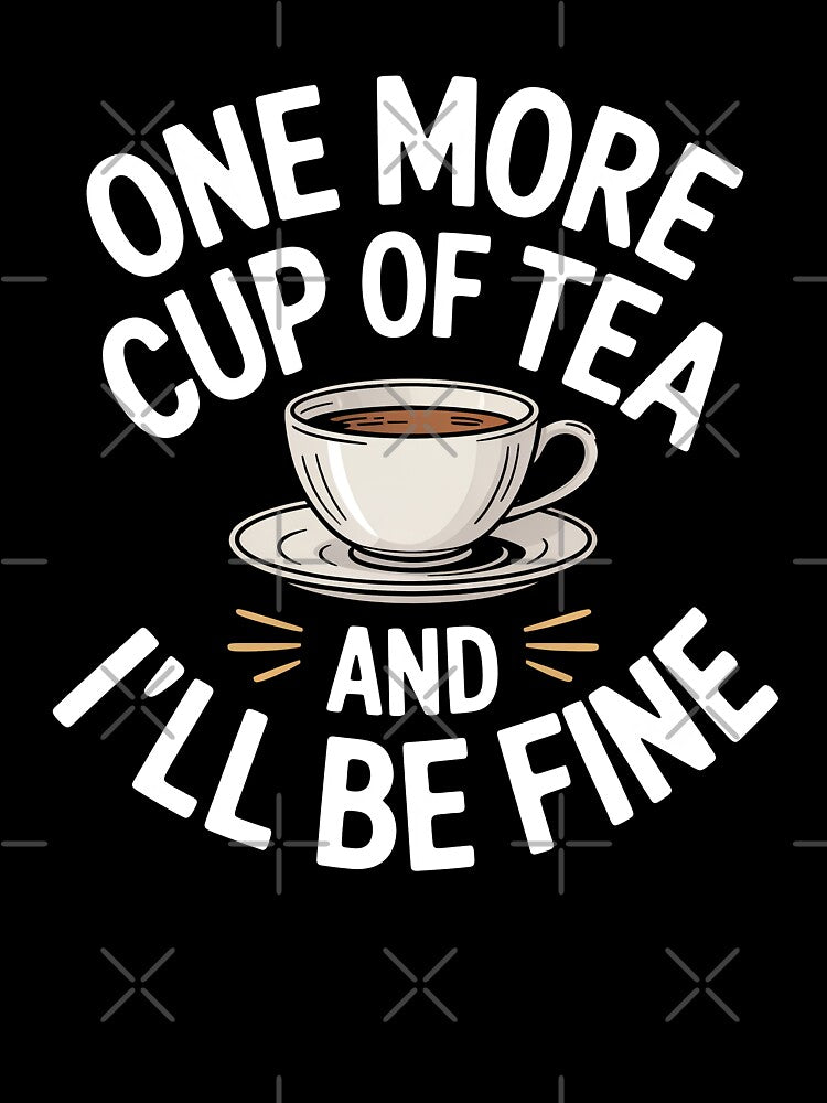 One More Cup Of Tea And I'll Be Fine Funny British Tea Gift by Say It With Ink