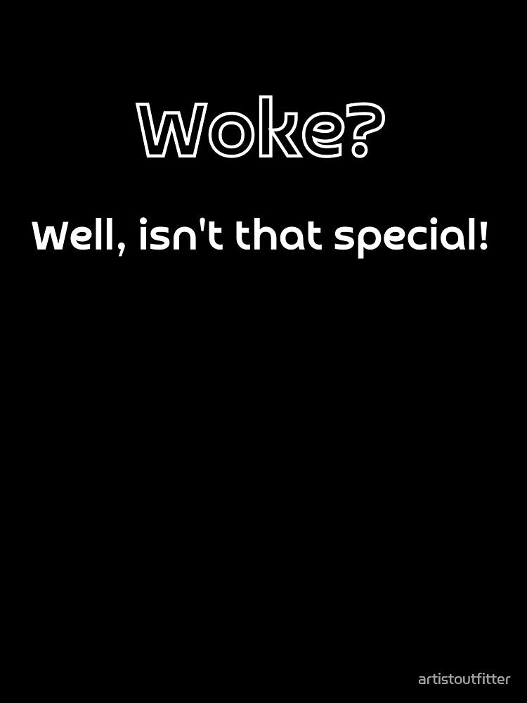 Woke? Well, Isn't That Special by artistoutfitter