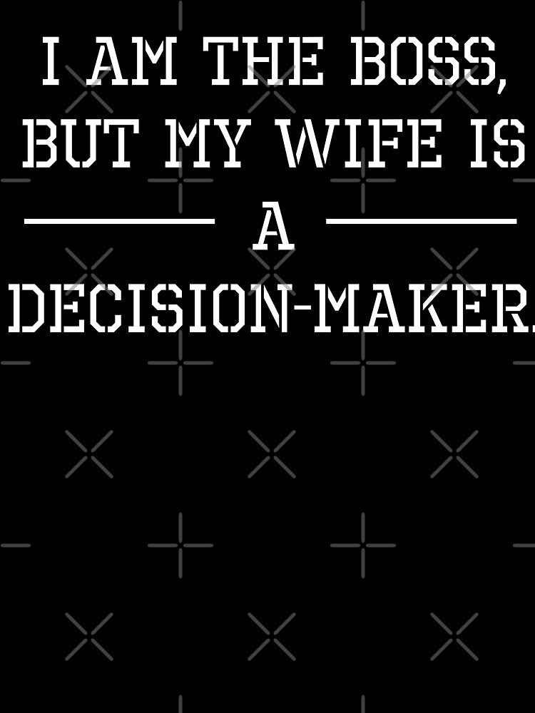 I am the boss, but my wife is a decision-maker. by saphanguyen24