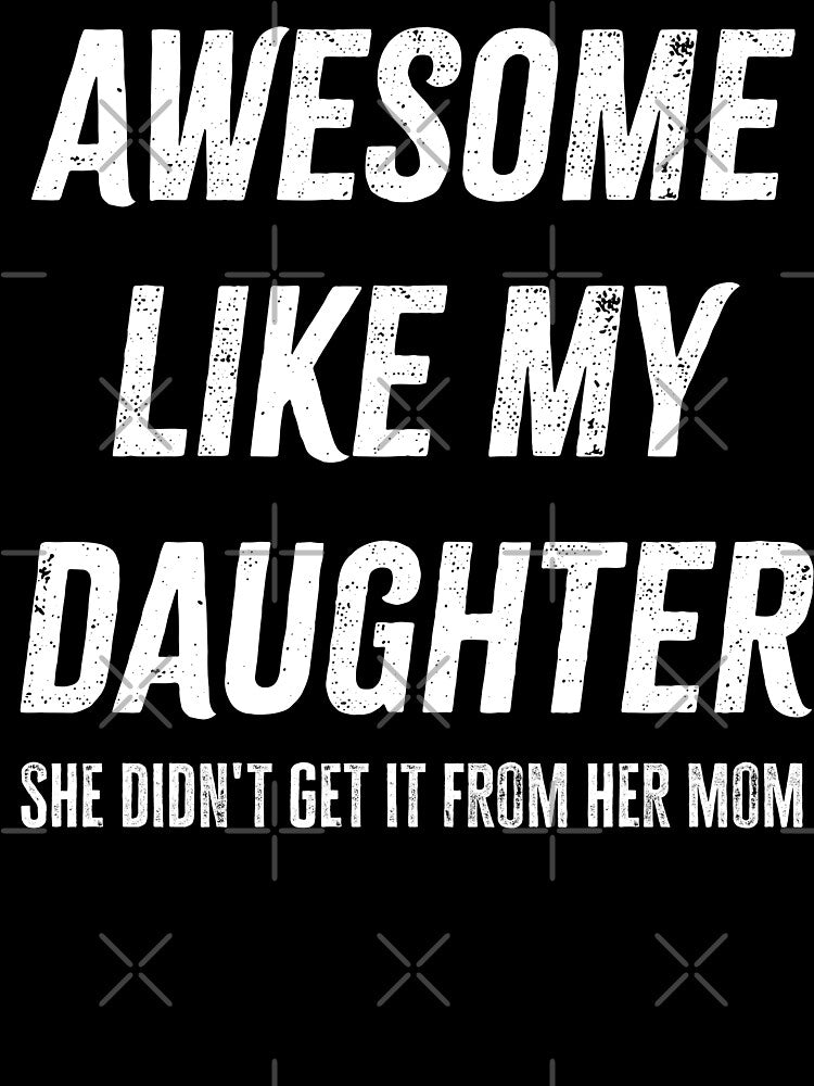 Funny Awesome Like My Daughter She Didn't Get It From Mom Gift by 519xdesign