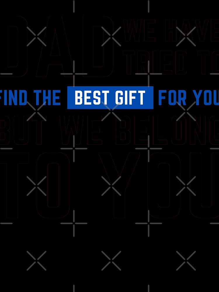 Dad We Have Tried To Find The Best gift For You But We Already Belong To You by crikz