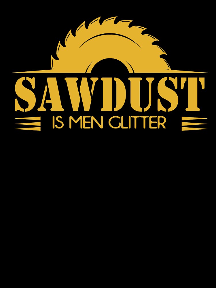 Sawdust in men Glitter Woodworking carpenters by ibra2712
