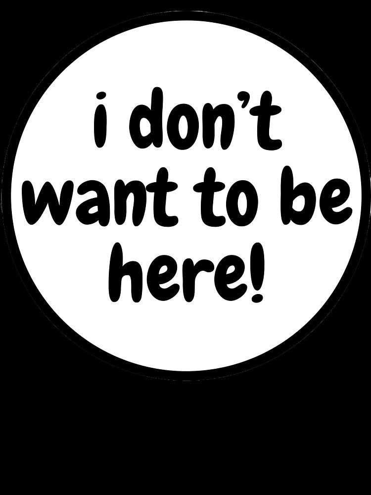 i don't want to be here! by artistenocturne