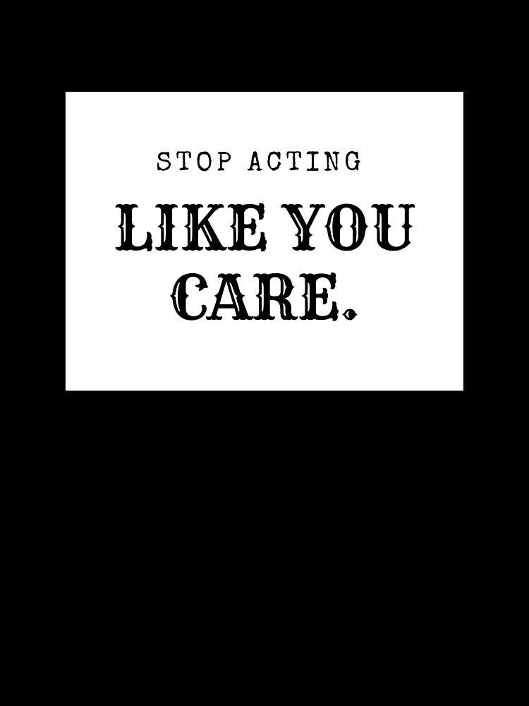 Stop acting like you care by debielongakit