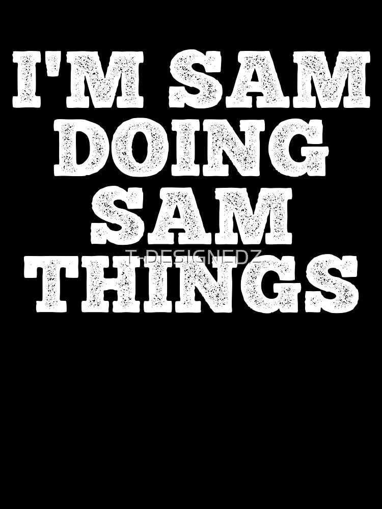 I'm sam doing sam things, jokes, personalized joke gifts, personalized gifts for him, sarcastic gifts for him by T-DESIGNEDZ