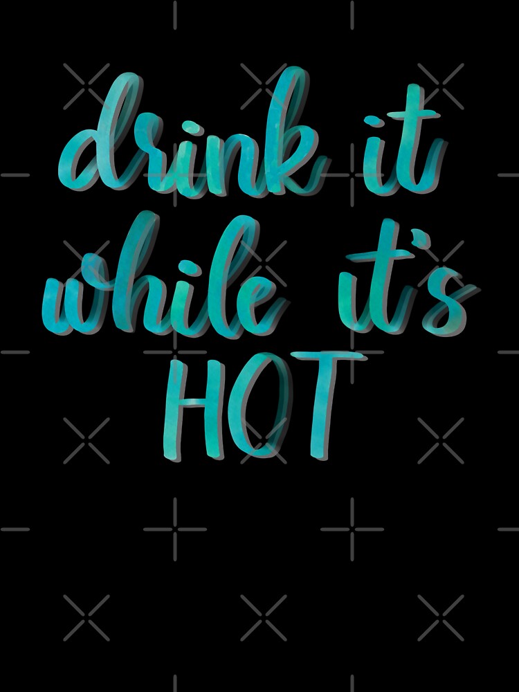 Drink it while it's hot - self care reminder by Colzo Art