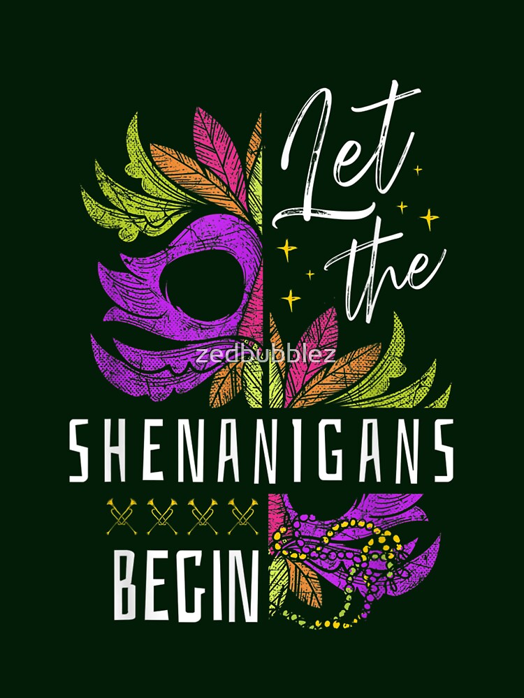 Let the Shenanigans begin Carnival Mardi Gras T-Shirt by zedbubblez