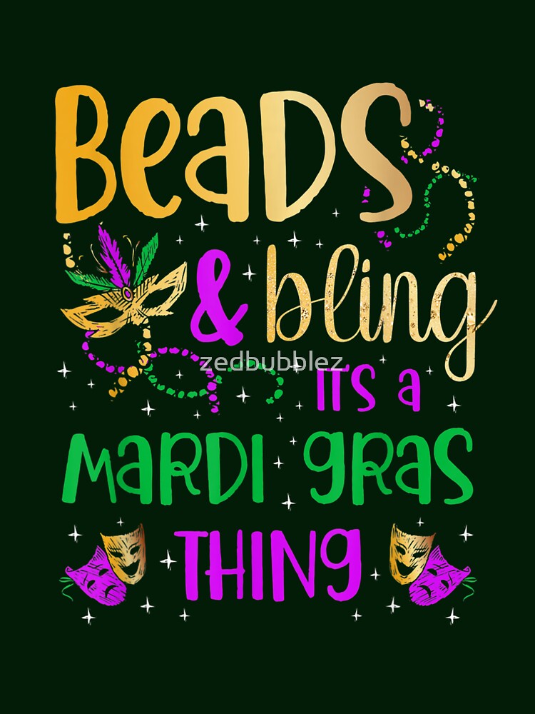 Beads and bling it's a Mardi Gras thing Carnival Mardi Gras T-Shirt by zedbubblez
