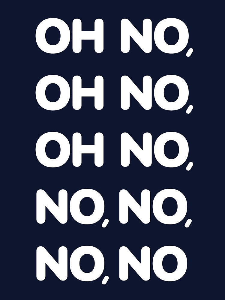 Oh No Oh No Oh No No No No No Viral TikTok Song -W by Karma Design