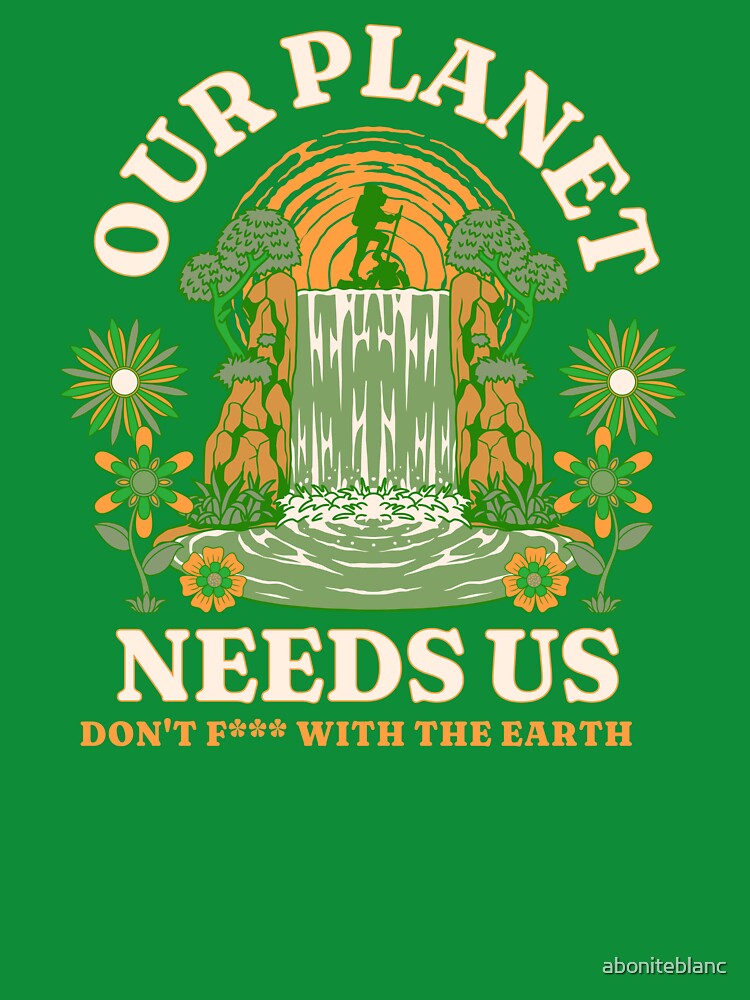Our Planet Needs Us Don't F with the Earth by aboniteblanc