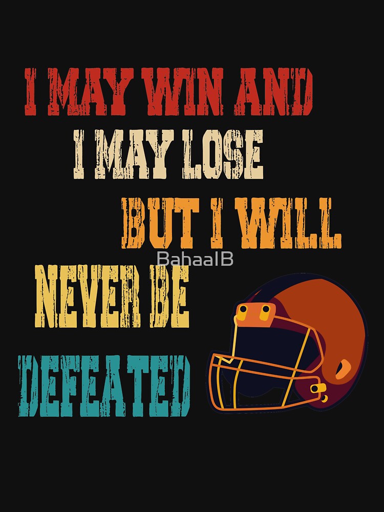 I May Win I May Lose But I Will Never Be Defeated- Motivational American Football Quotes by BahaaIB