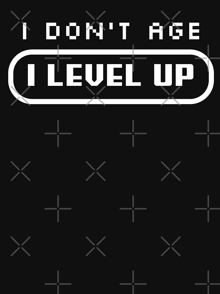 I Don't Age, I LEVEL UP by PrintSoulDesign