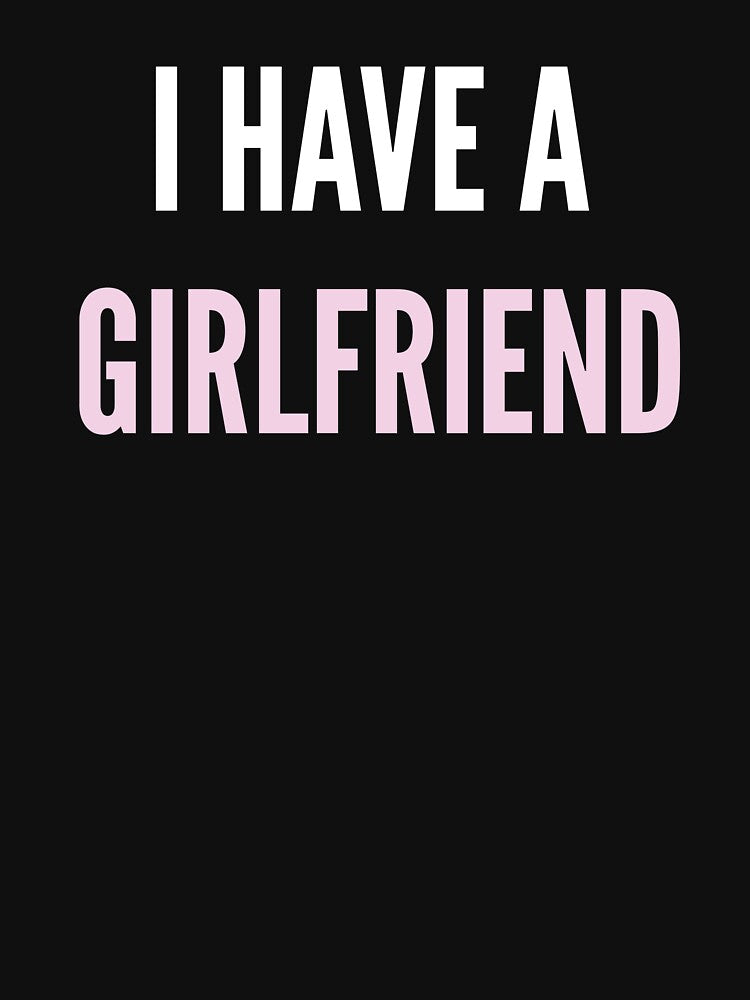 I HAVE A GIRLFRIEND by LAVITASTORE