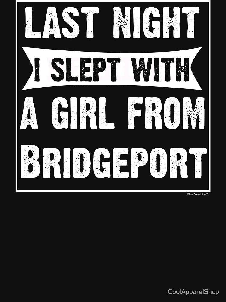 Last Night I Slept With Girl From Bridgeport. Funny Gift by CoolApparelShop
