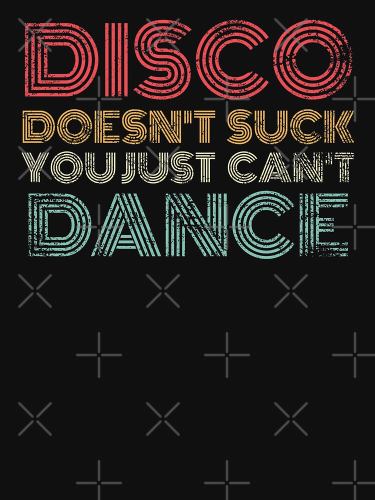 Disco Doesn't Suck You Just Can't Dance Retro by Eyes4