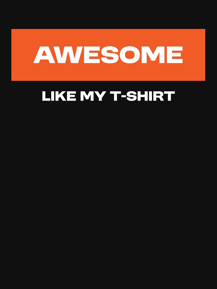 Awesome like my t-shirt. Funny Quote by Bleak Shirt