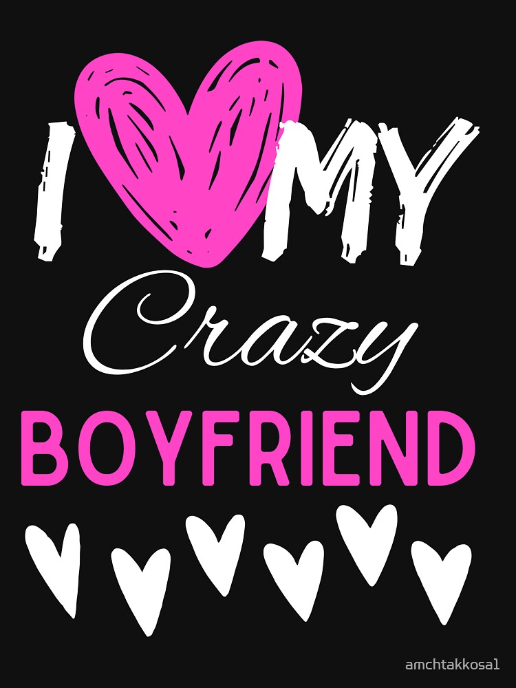 I Love My Crazy Boyfriend T-Shirt Essential T-Shirt by amchtakkosa1
