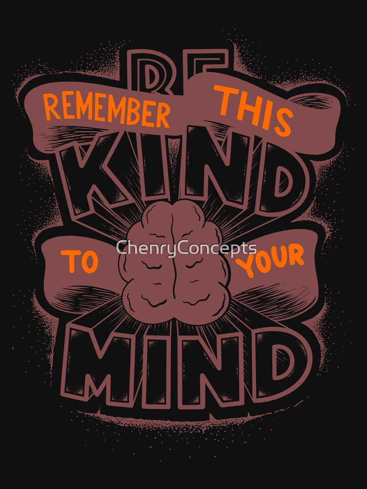 Be kind to your mind by ChenryConcepts