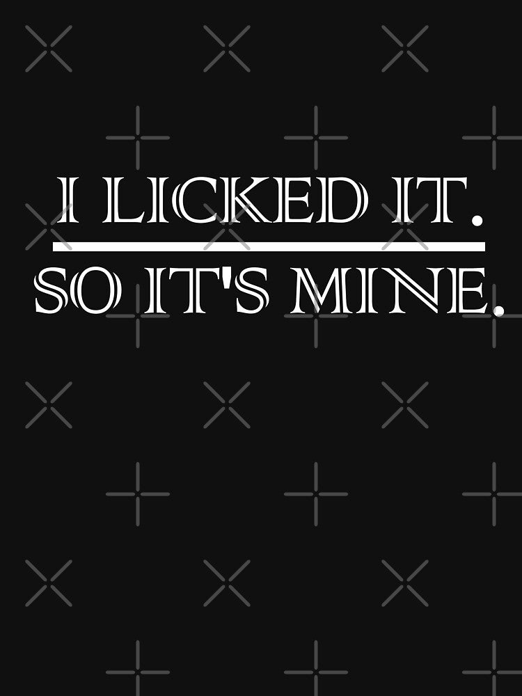 I Licked It. So It's Mine T-shirt by Urbane  Designs