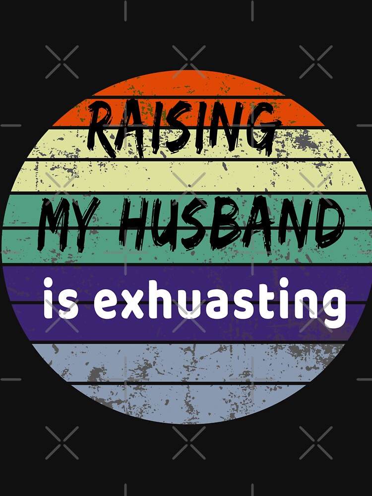 RAISING MY HUBAND is exhuasting by Craftynistia