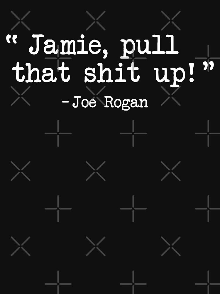 Joe Rogan - Pull that up Jamie by IncognitoMode