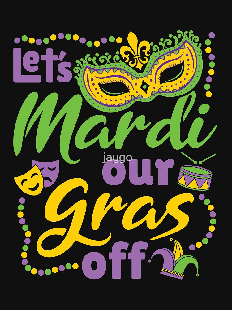 Let's Mardi Our Gras Off Mardi Gras Fat Tuesday Carnival by jaygo