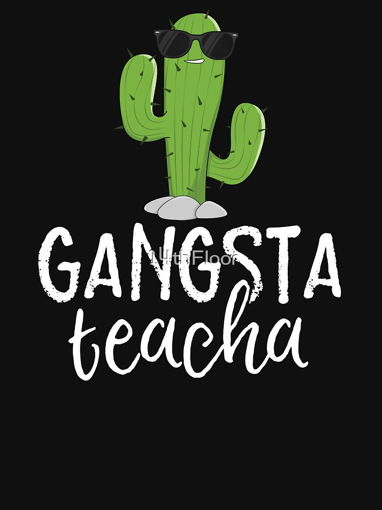 Gansta Teacha Teacher T-Shirt Gangster Cactus Stick School by 14thFloor