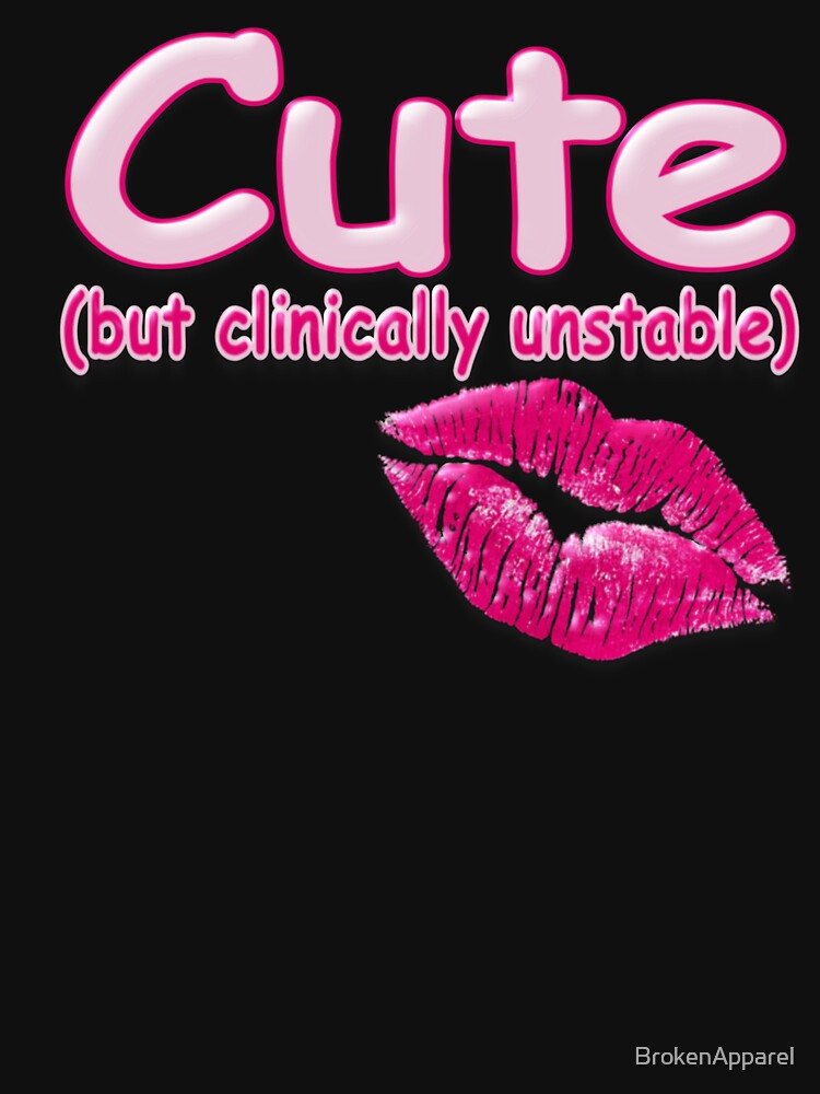 Cute but Clinically Unstable by BrokenApparel