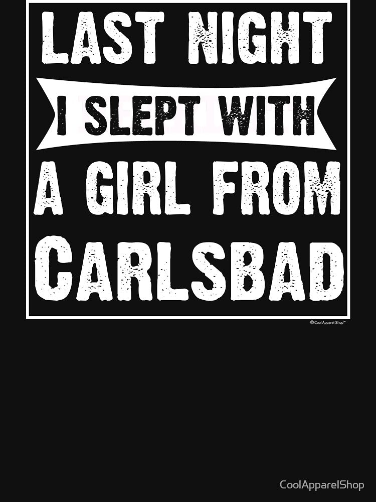 Last Night I Slept With Girl From Carlsbad. Funny Gift by CoolApparelShop