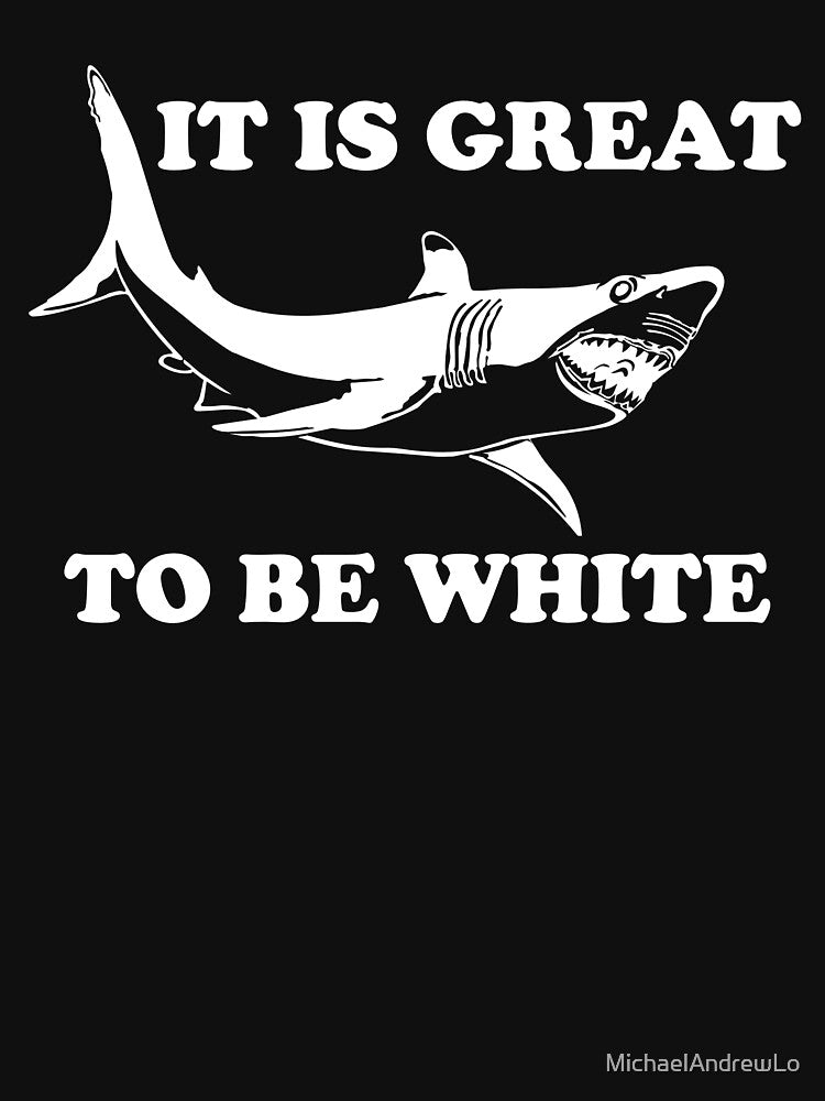 It Is Great To Be White Funny Shark Week Animal Sea Creature by MichaelAndrewLo