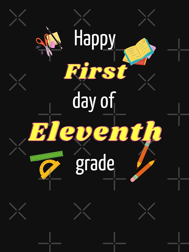 Happy First day of eleventh grade by Hypert-Shirt