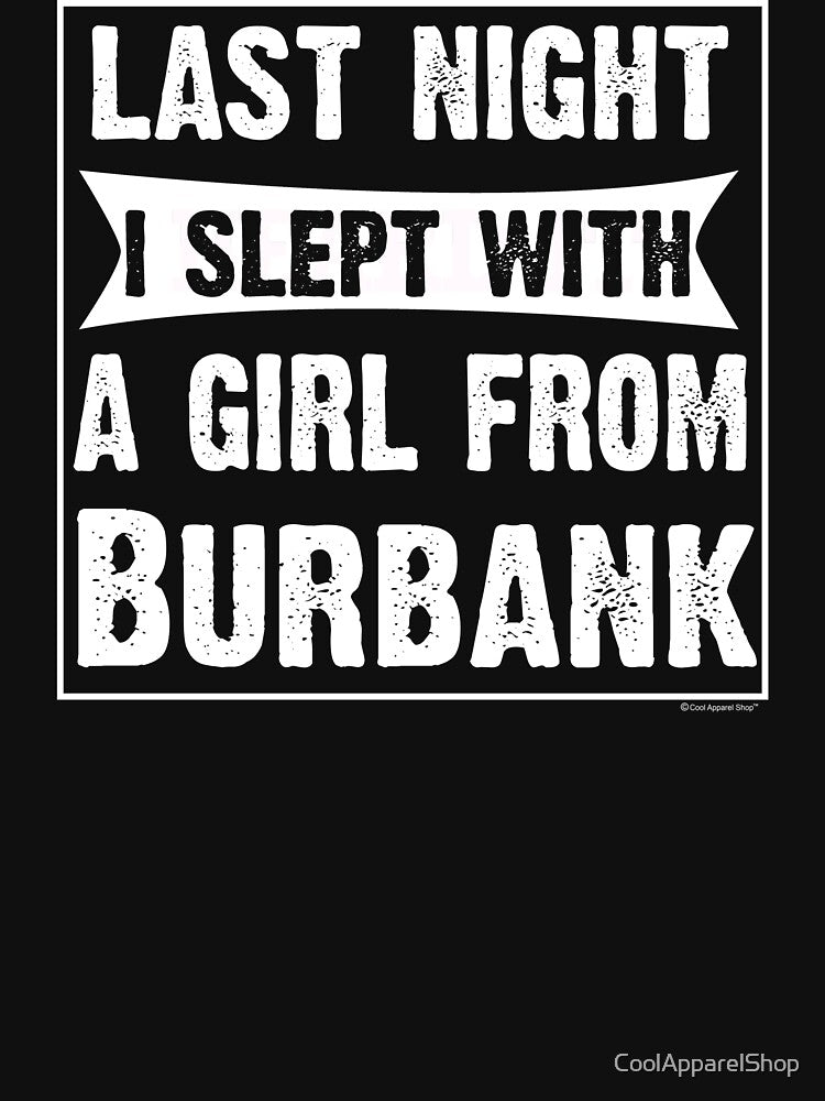 Last Night I Slept With Girl From Burbank. Funny Gift by CoolApparelShop
