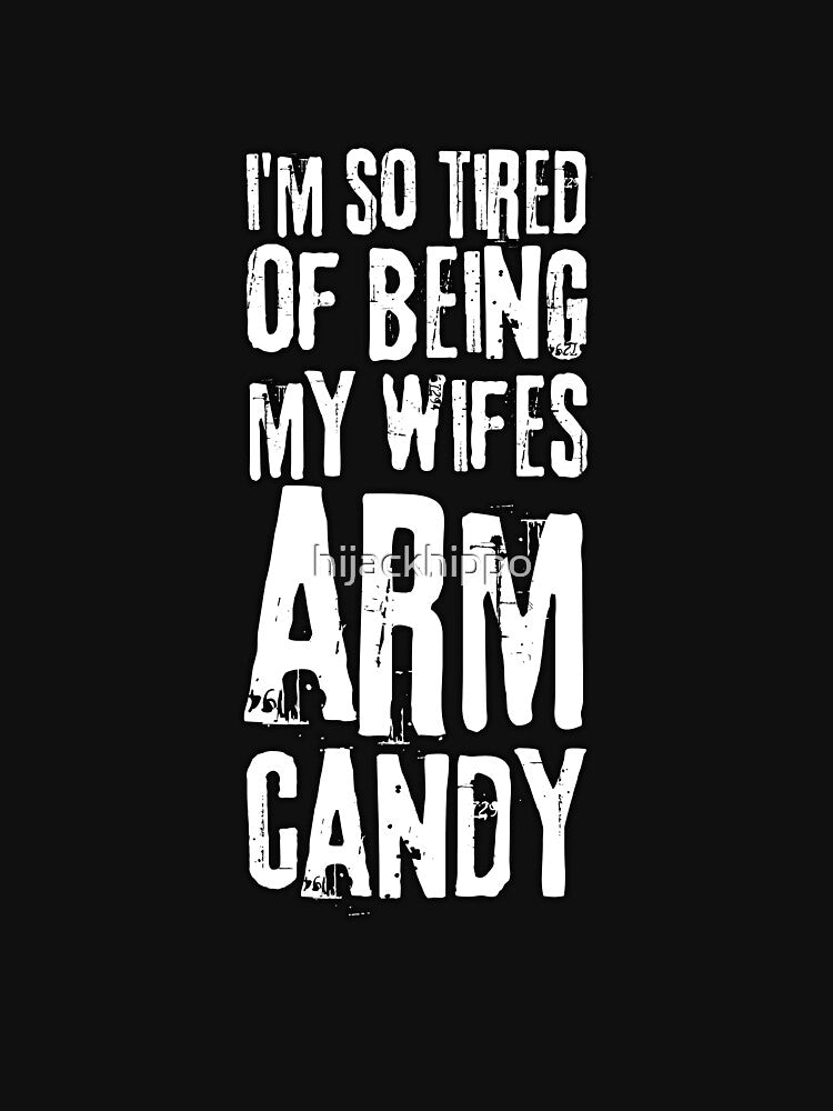 I'm So Tired Of Being My Wife's Arm Candy by hijackhippo