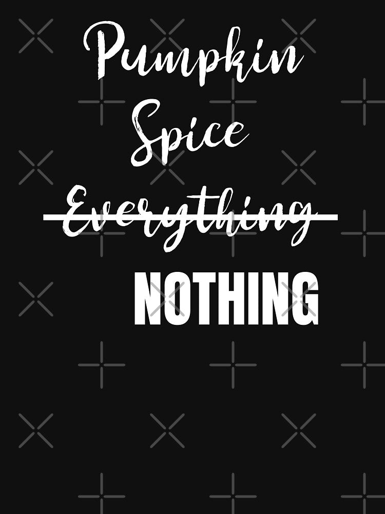Pumpkin Spice Nothing (White) by KarebearsTees