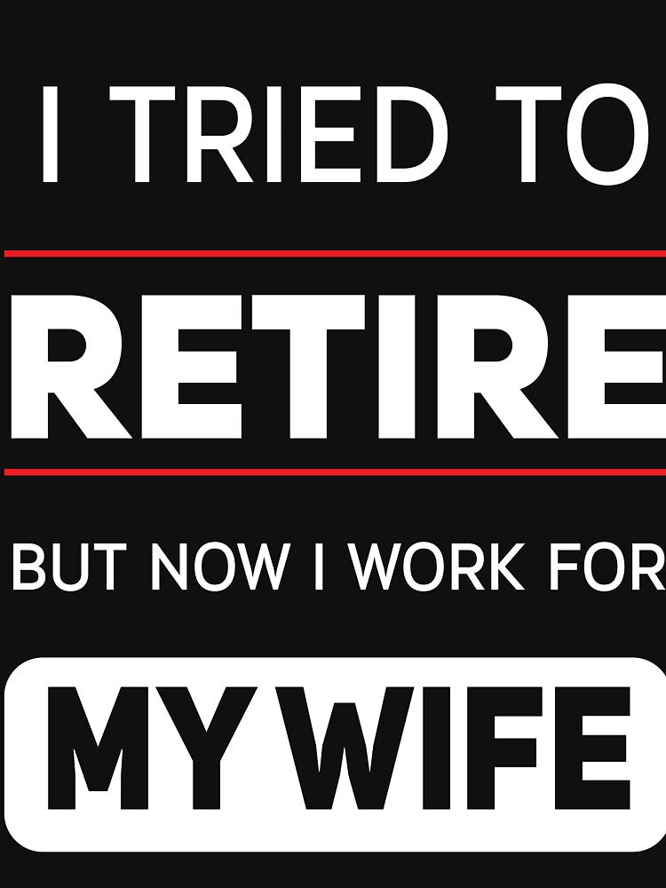 thought i retired but now i just work for my wife by Aliarts97