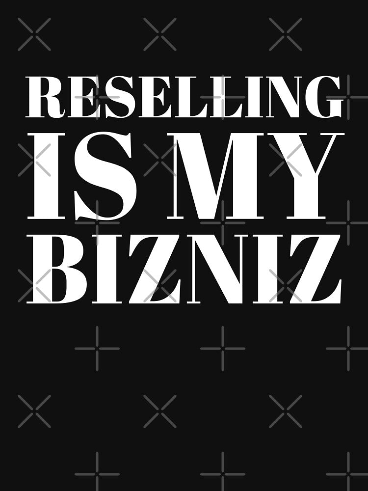 Reselling Is My Bizniz by stevenwoodcock