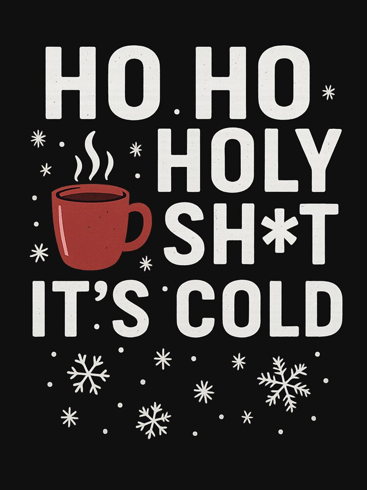 Ho Ho Holy Sh*t It’s Cold – Funny Christmas & Winter by Laughprints