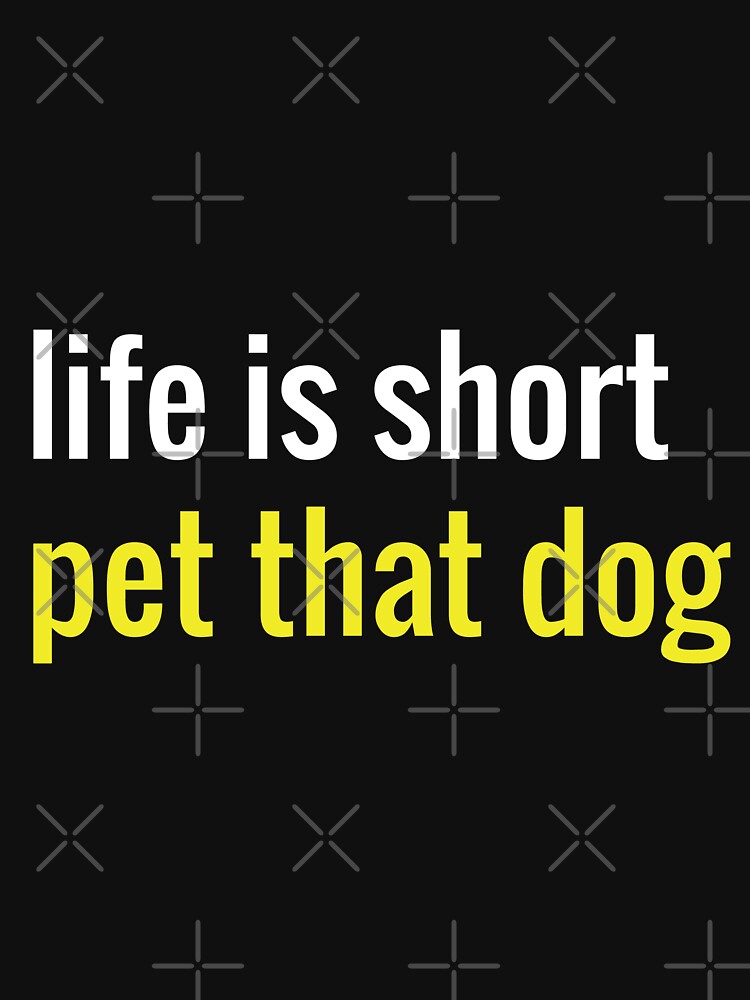 life is short pet that dog lover Funny dogs meme For Women and men by ioema