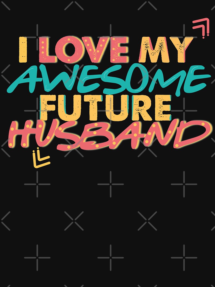 I love you my awesome future husband t-shirt,t funny husband  shirt, couples gift by Powerredge