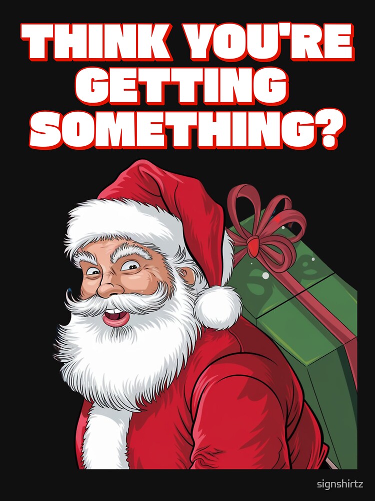 Think You're Getting Something? Mischievous Santa Claus Christmas by signshirtz