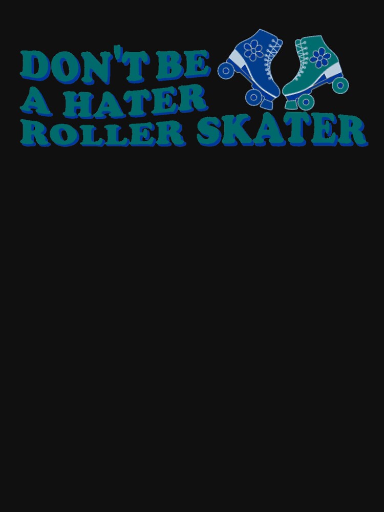 Don’t Be a Hater – Roller Skater Vibes by WEALLSTUDENTS