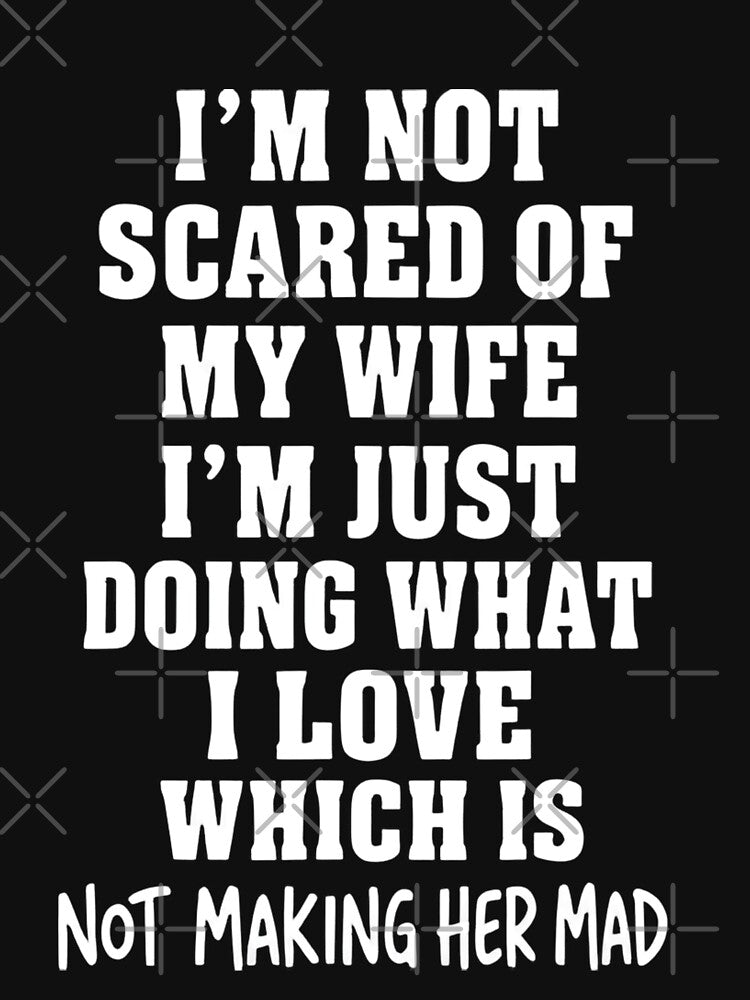 I’m Not Scared Of My Wife I’m Just Doing What I Love by LASTIQUE-dd