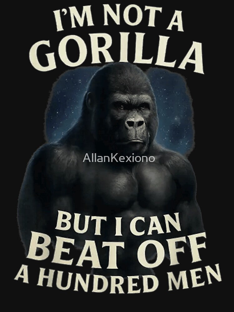 Im Not A Gorilla But I Can Beat Off A Hundred Men by AllanKexiono