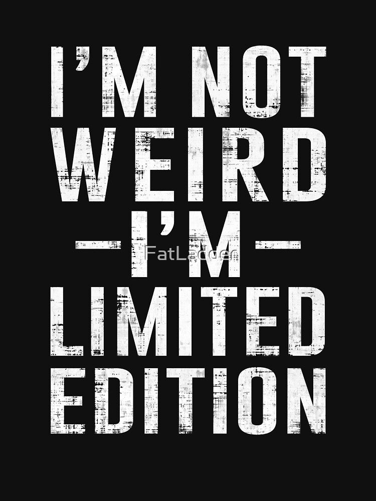 I Am Not Weird I'm Limited Edition by FatLadder