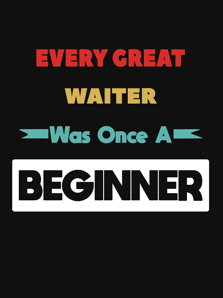 Every Great WAITER Was Once A Beginner by anass002